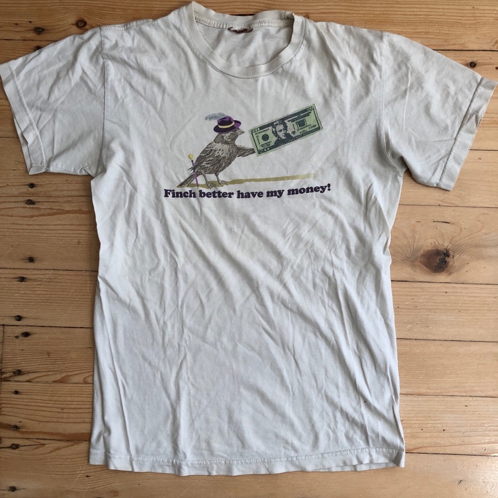 “ Finch better have my money” t shirt